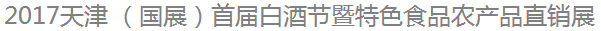 展会标题图片：2017天津 （国展）首届白酒节暨特色食品农产品直销展