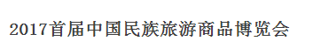 展会标题图片：2017首届中国民族旅游商品博览会