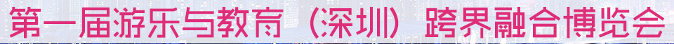 展会标题图片：“游乐&教育”跨界融合博览会