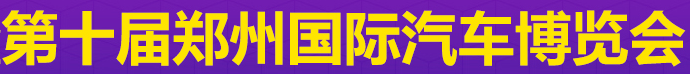 展会标题图片：第十届郑州汽车博览会