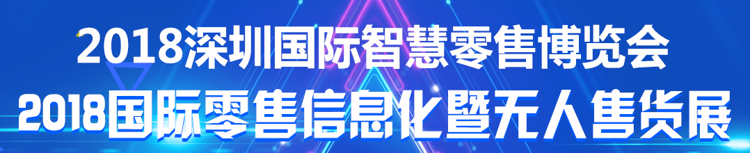 展会标题图片：2018深圳国际智慧零售博览会 2018国际零售信息化暨无人售货展